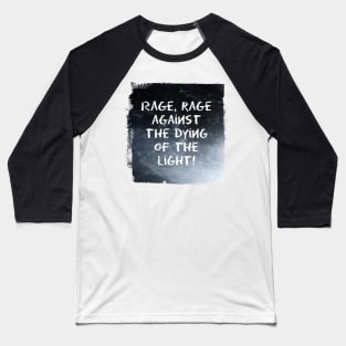 Rage, rage against the dying of the light! Baseball T-Shirt